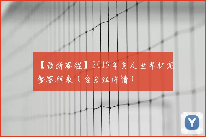 【最新赛程】2019年男足世界杯完整赛程表（含分组详情）