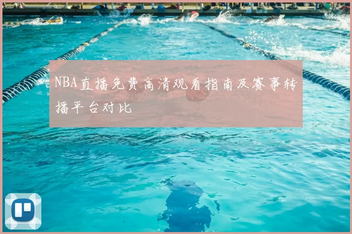 NBA直播免费高清观看指南及赛事转播平台对比