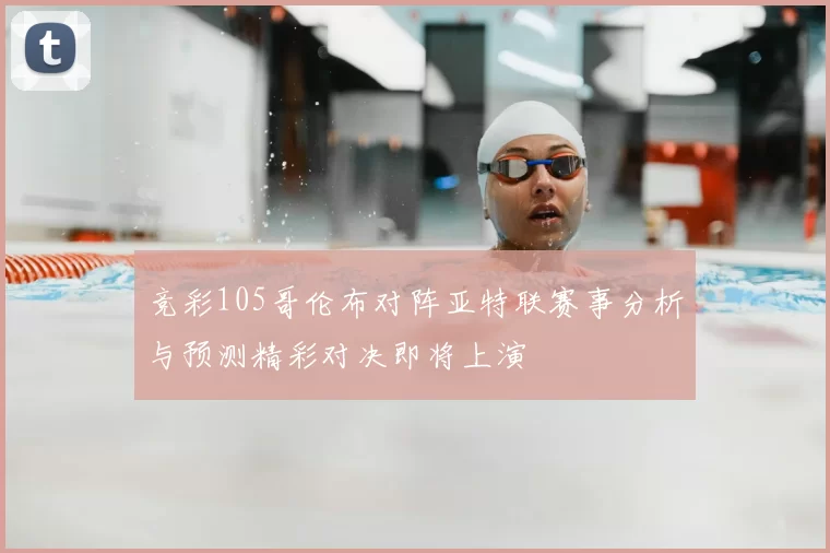 竞彩105哥伦布对阵亚特联赛事分析与预测精彩对决即将上演