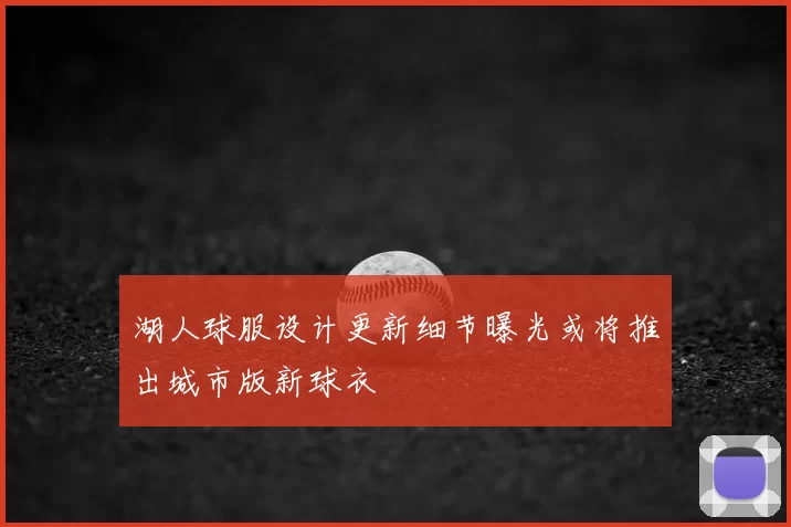 湖人球服设计更新细节曝光或将推出城市版新球衣