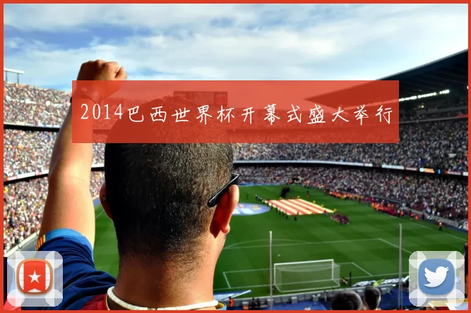2014巴西世界杯开幕式盛大举行