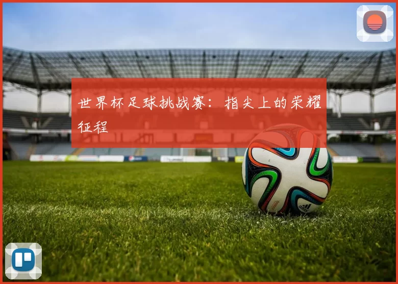 世界杯足球挑战赛:指尖上的荣耀征程