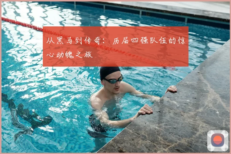 从黑马到传奇：历届四强队伍的惊心动魄之旅