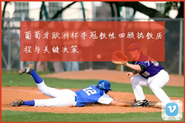 葡萄牙欧洲杯夺冠教练回顾执教历程与关键决策