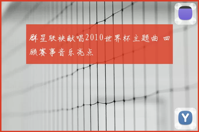 群星联袂献唱2010世界杯主题曲 回顾赛事音乐亮点