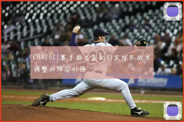 CBA2021赛季排名变化引发球队战术调整和阵容补强