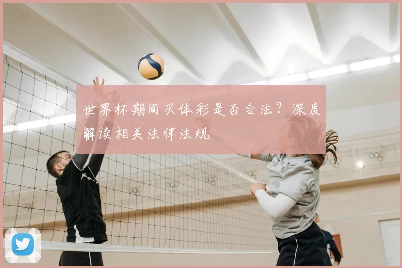 世界杯期间买体彩是否合法?深度解读相关法律法规