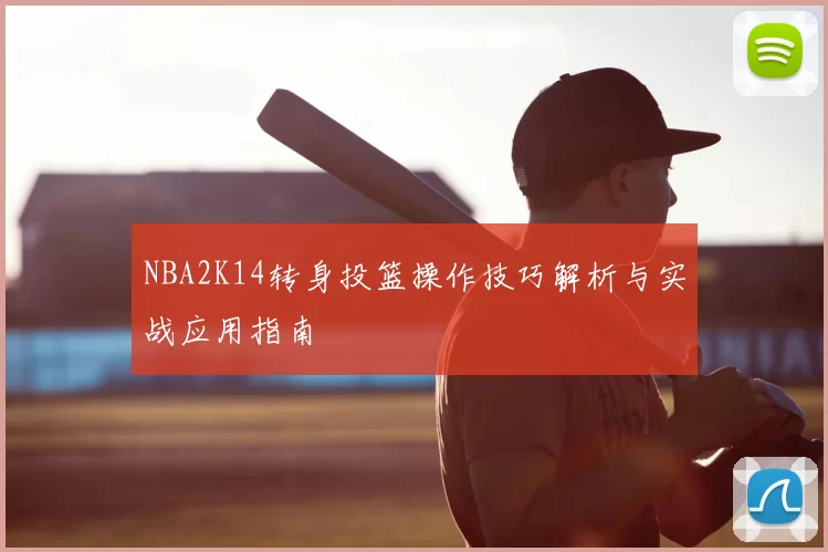 NBA2K14转身投篮操作技巧解析与实战应用指南
