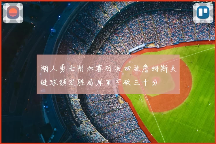 湖人勇士附加赛对决回放詹姆斯关键球锁定胜局库里空砍三十分