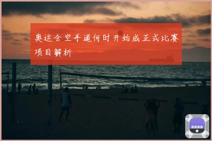 奥运会空手道何时开始成正式比赛项目解析