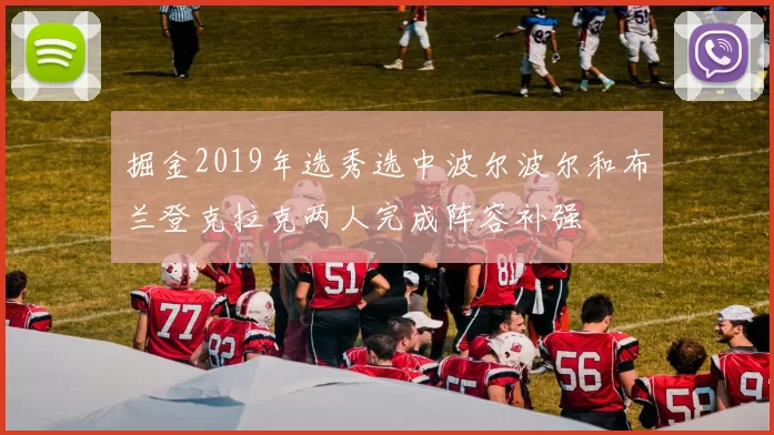 掘金2019年选秀选中波尔波尔和布兰登克拉克两人完成阵容补强